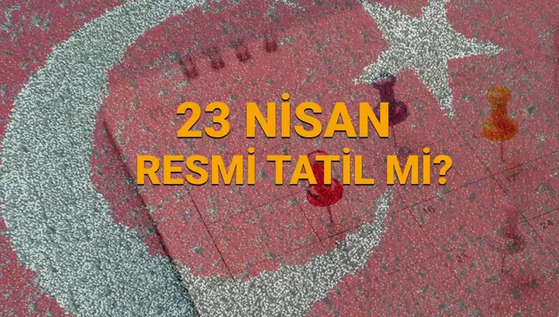 23 Nisan Resmi Tatili: Okullar, Bankalar ve Sağlık Kurumları Açık mı Kapalı mı?