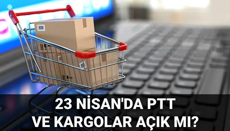 23 Nisan'da PTT ve Kargo Hizmetleri Açık mı Kapalı mı?