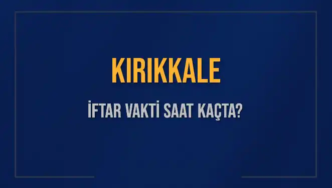 Kırıkkale İftar Vakti Ne Zaman? 2025 Güncel Bilgiler