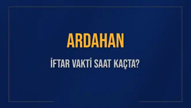 Ardahan İftar Vakti Ne Zaman? 2025 İçin Detaylı Bilgiler