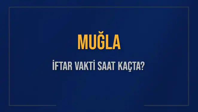 Muğla İftar Vakti Bilgileri: Saat Kaçta Başlıyor, Detaylar Burada!