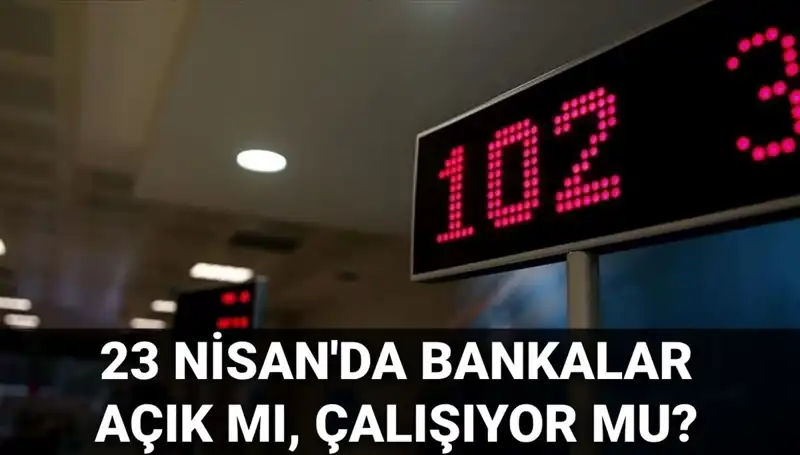 23 Nisan Tatilinde Bankalar Açık mı? Öğrenmek İçin Tıklayın!