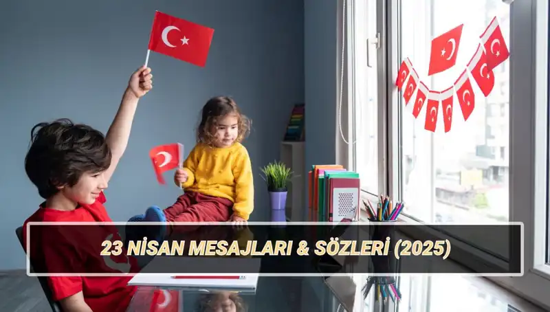 23 Nisan Ulusal Egemenlik ve Çocuk Bayramı'na Özel Mesajlar