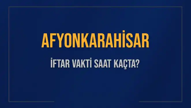 Afyonkarahisar'da İftar Vakti: Bugün Saat Kaçta Başlıyor?