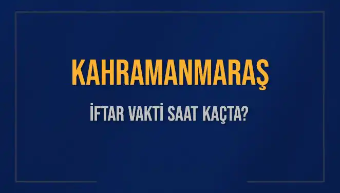 Kahramanmaraş İftar Vakti: Bugün Saat Kaçta Okunuyor?