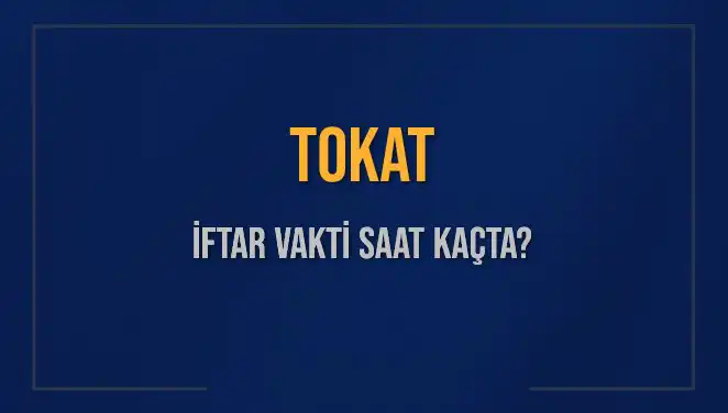 Tokat İftar Vakti: Bugün Hangi Saatte Ezan Okunacak?