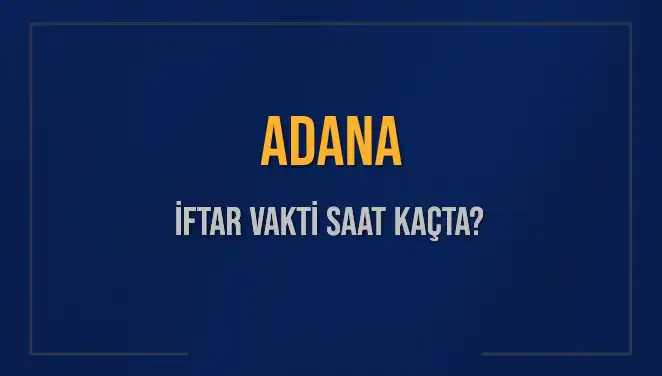 Adana için İftar Vakti: 3 Mart 2025’te Akşam Ezanı Ne Zaman?