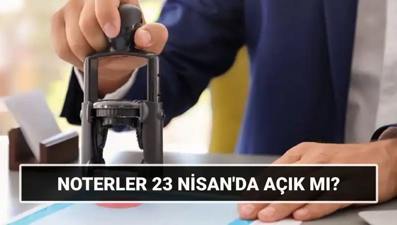 Bugün Noterler Açık mı? 23 Nisan’da Çalışan Noterler Hakkında Bilmeniz Gerekenler