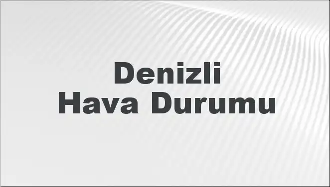 Denizli Hava Durumu: Bugün ve Önümüzdeki Günlerde Neler Bekleniyor?