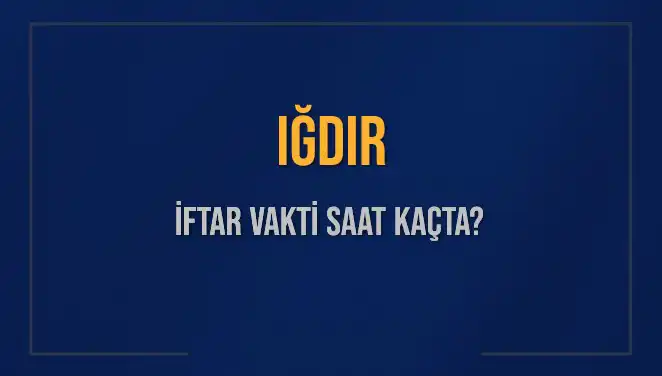 Iğdır İftar Vakti: 4 Mart 2025'te Akşam Ezanı Saati Ne Zaman?
