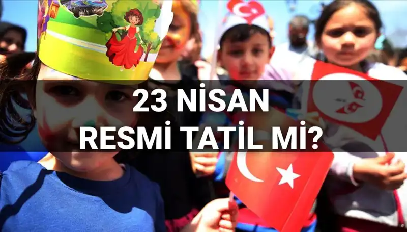23 Nisan Resmi Tatil Mi? Okullar Yarım Gün Mü? 2025 Takvimi