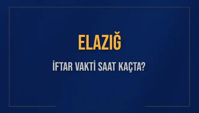 Elazığ'da İftar Vakti: Saat Kaçta Okunacak?
